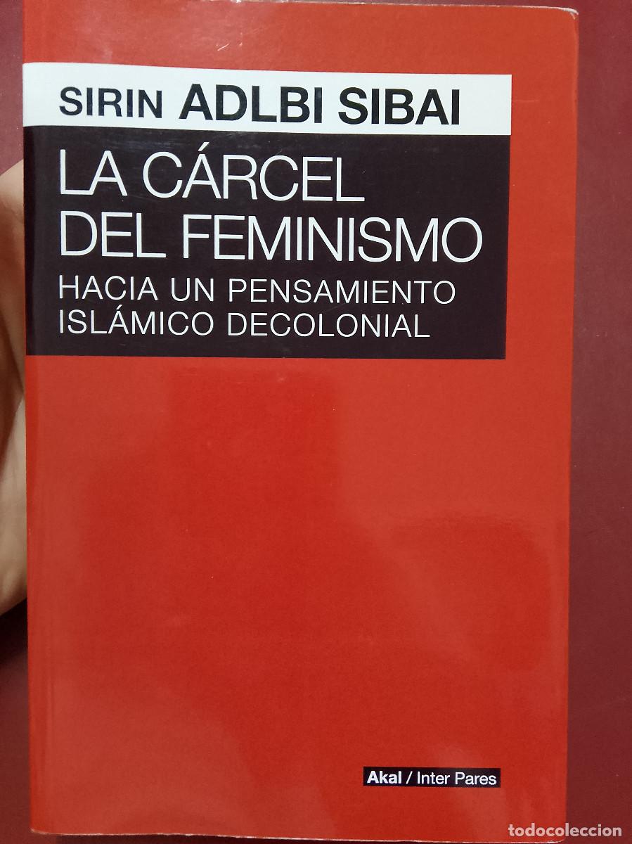 Libros de segunda mano: Sirin Adlbi Sibai: La c&aacute;rcel del feminismo. Hacia un pensamiento isl&aacute;mico decolonial