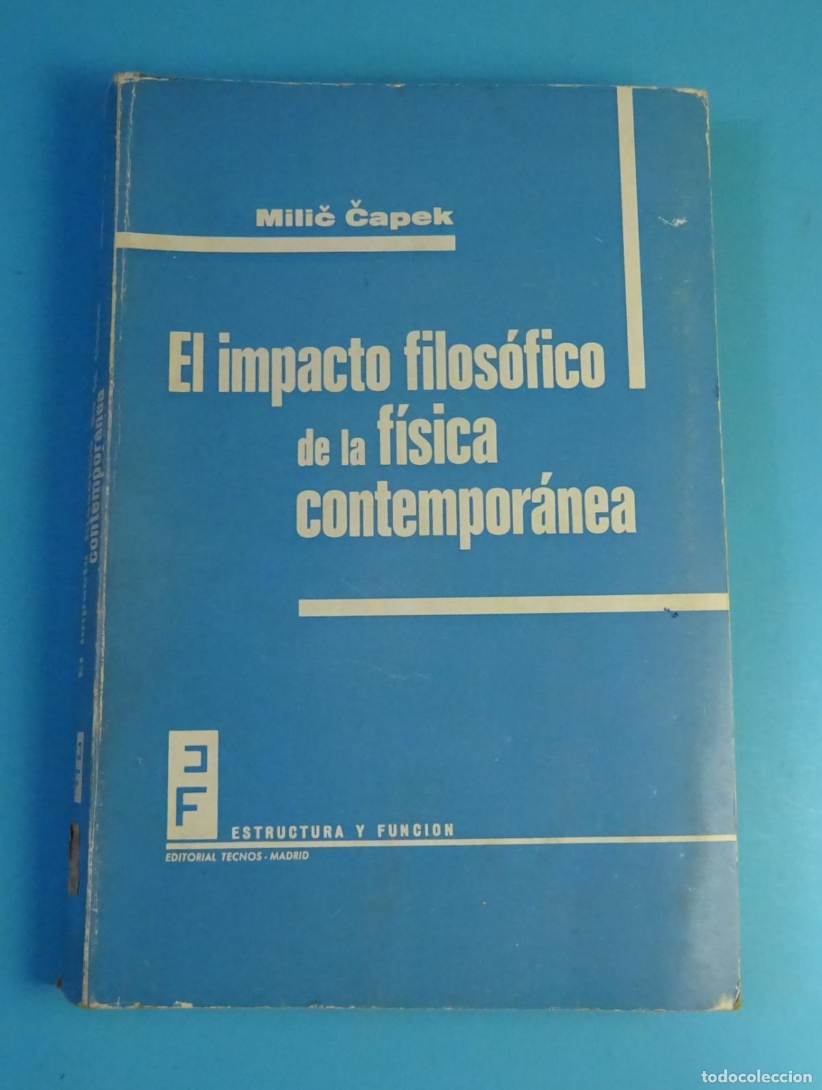 Libros de segunda mano: EL IMPACTO FILOS&Oacute;FICO DE LA F&Iacute;SICA CONTEMPOR&Aacute;NEA. MILIC CAPEK. EDITORIAL TECNOS, 1973