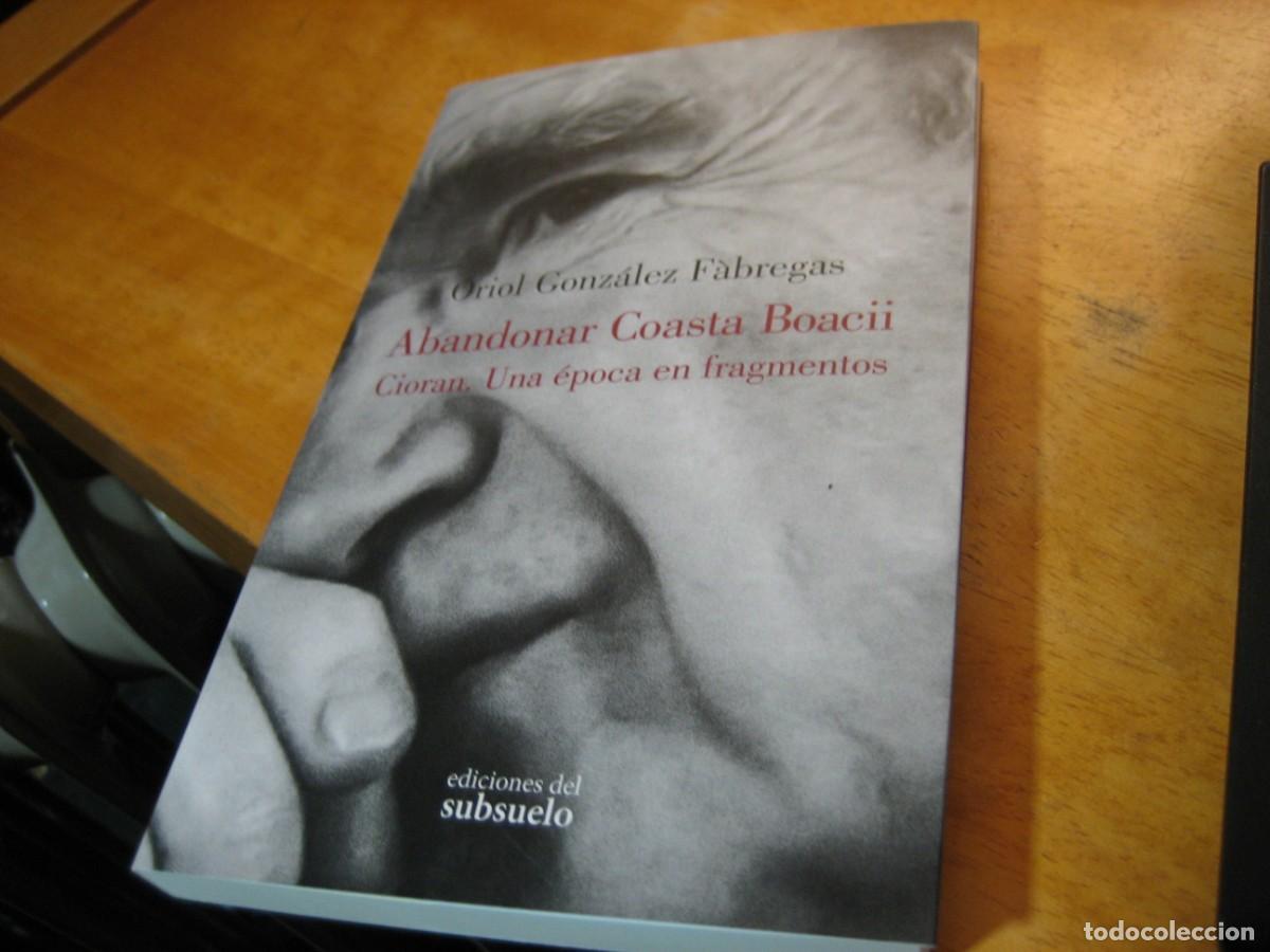 Libros de segunda mano: Abandonar Coasta Boacii. Cioran. Una &eacute;poca en fragmentos - Gonz&aacute;lez F&agrave;bregas, Oriol NUEVO!!!