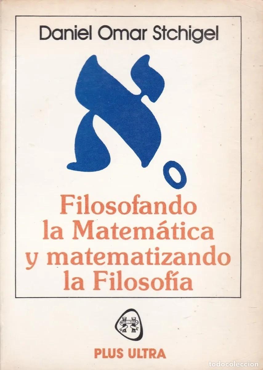 Libros de segunda mano: Daniel Omar Stchigel &ndash; Filosofando la Matem&aacute;tica y matematizando la Filosof&iacute;a &ndash; Plus Ultra &ndash; 1988 LM