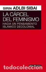 Libros de segunda mano: La CARCEL DEL FEMINISMO. HACIA PENSAMIENTO ISLAMICO DECOLONIAL. - SIRIN ADLBI, SIBAI.