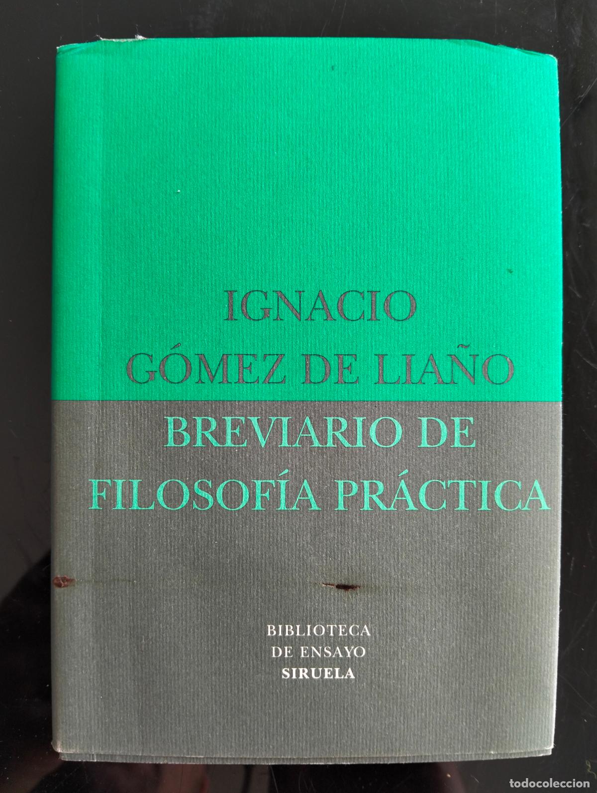 Libros de segunda mano: Ensayo. Breviario de Filosofia Practica, Ignacio Gomez de Lia&ntilde;o, Siruela, 2005 VISITA CATALOGO L55