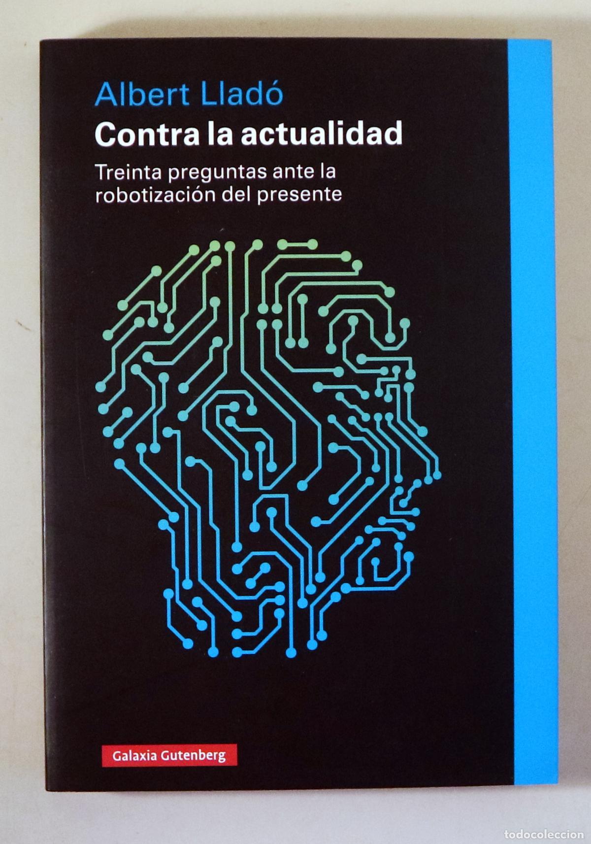 Second hand books: LLAD&Oacute;, Albert - CONTRA LA ACTUALIDAD. Treinta preguntas ante la robotizaci&oacute;n del presente - Barcelon