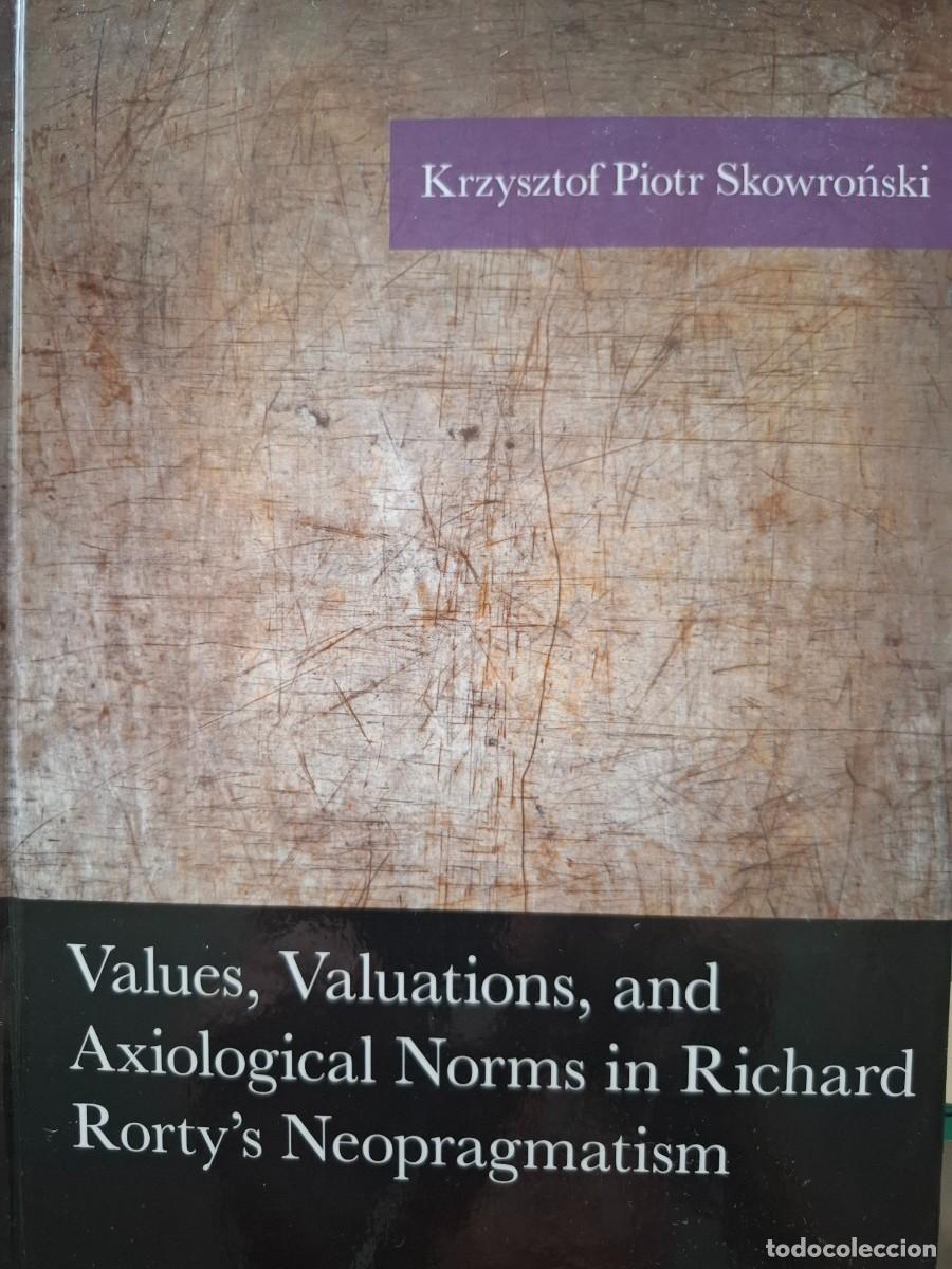 Libros de segunda mano: values val. and axiological norms in Richard Rorty's neopragmatism K P Skowronski