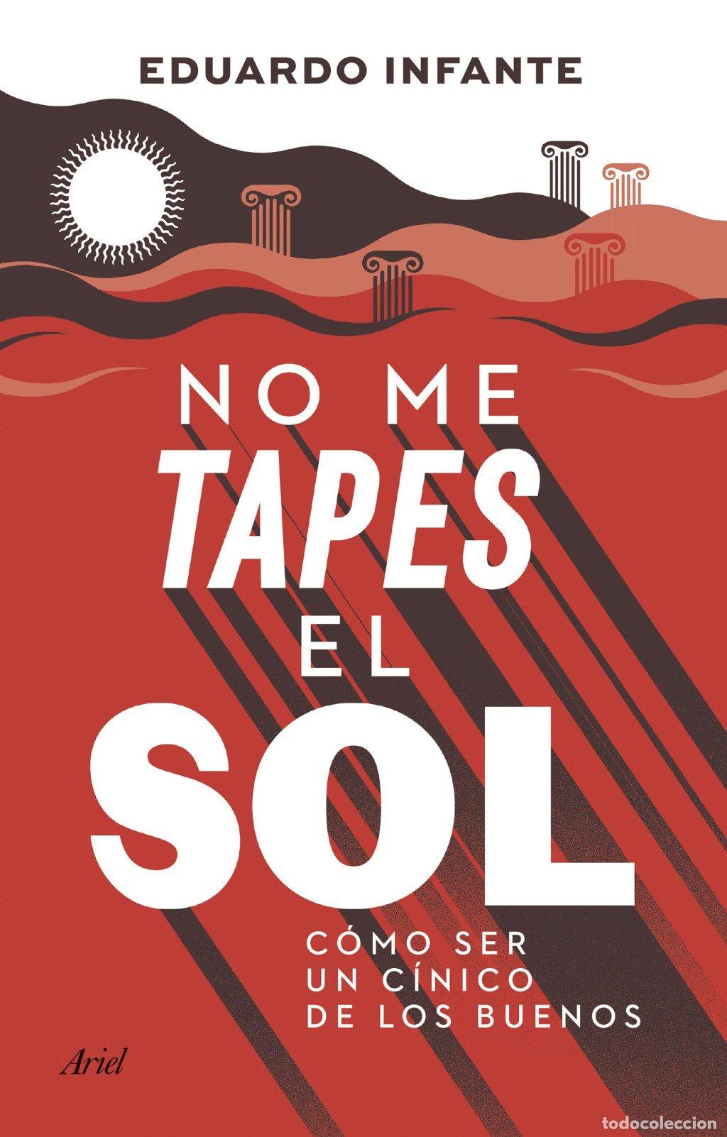 Libros de segunda mano: No Me Tapes el Sol: C&oacute;mo Ser un C&iacute;nico de los Buenos - Eduardo Infante - Editorial Ariel