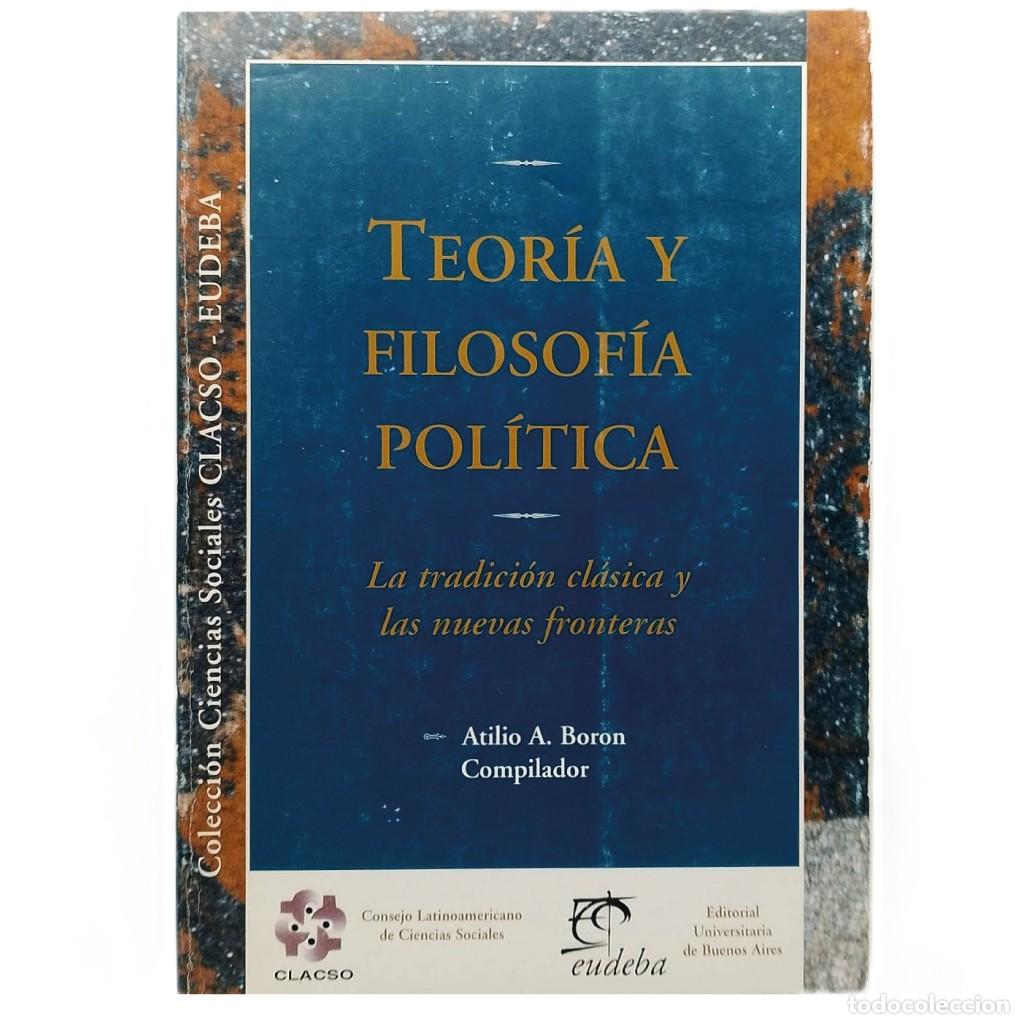 Libros de segunda mano: TEOR&Iacute;A Y FILOSOF&Iacute;A POL&Iacute;TICA. La tradici&oacute;n cl&aacute;sica y las nuevas fronteras. Boron, Atilio A. (Compilad