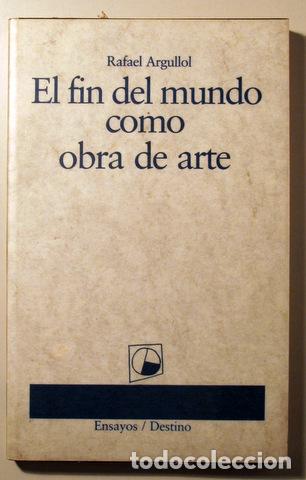 Libros de segunda mano: ARGULLOL, Rafael - EL FIN DEL MUNDO COMO OBRA DE ARTE - Barcelona 1990 - 1&ordf; edici&oacute;n