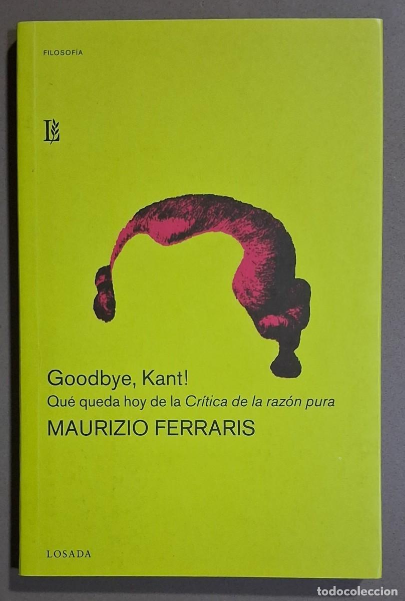 Libros de segunda mano: Goodbye, Kant! Qu&eacute; queda hoy de la Cr&iacute;tica de la raz&oacute;n pura. Maurizio Ferraris. Losada 2007. Nuevo