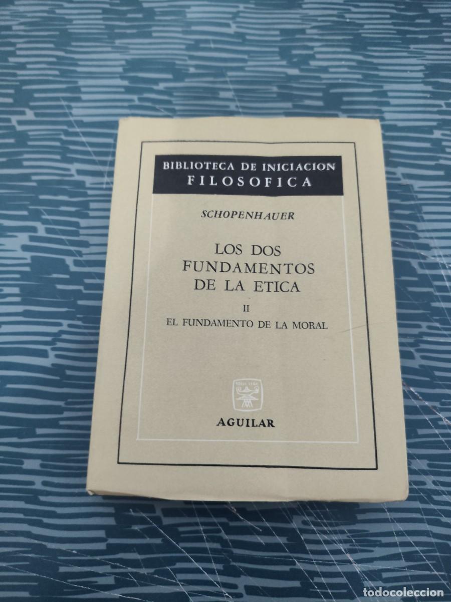 Libros de segunda mano: LOS DOS FUNDAMENTOS DE LA ETICA II, SCHOPENHAUER, AGUILAR EDITORIAL,1965,231 P&Aacute;GINAS.