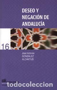 Libros de segunda mano: Deseo y negaci&oacute;n en Andaluc&iacute;a. Lo local y la contraposici&oacute;n oriente/occidente en la realidad andalu
