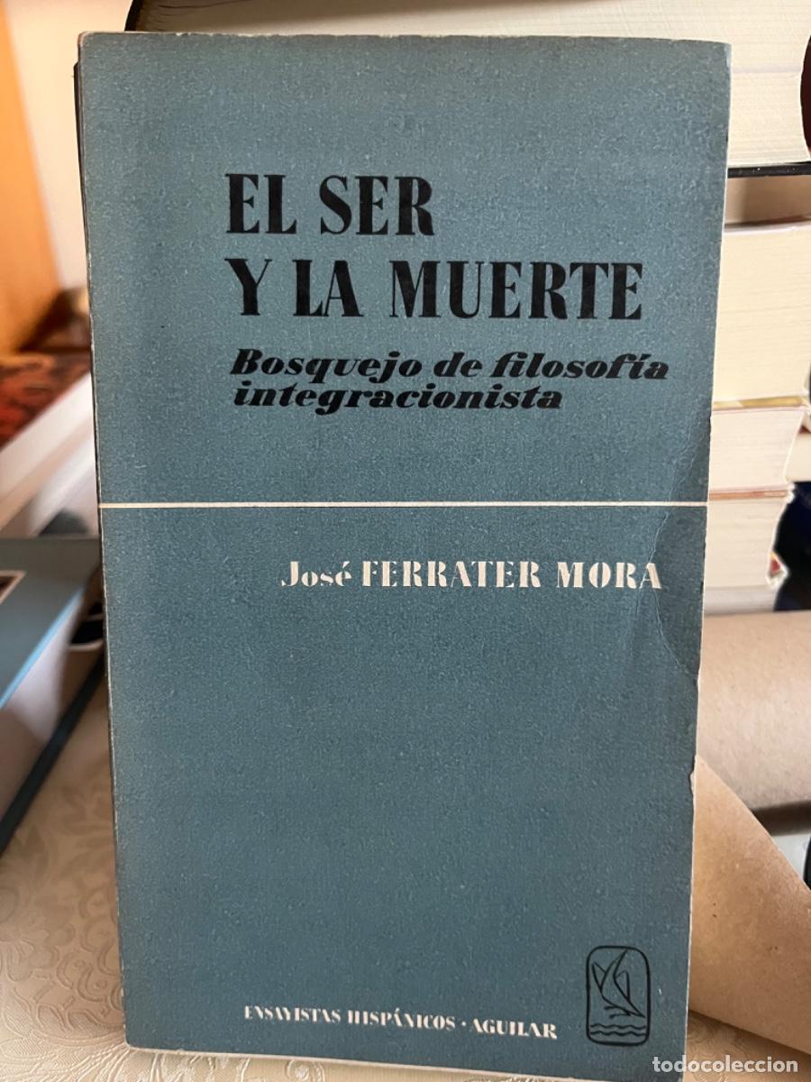 Libros de segunda mano: Ferrater Mora, Jos&eacute;.- El ser y la muerte. Bosquejo de filosof&iacute;a integracionista