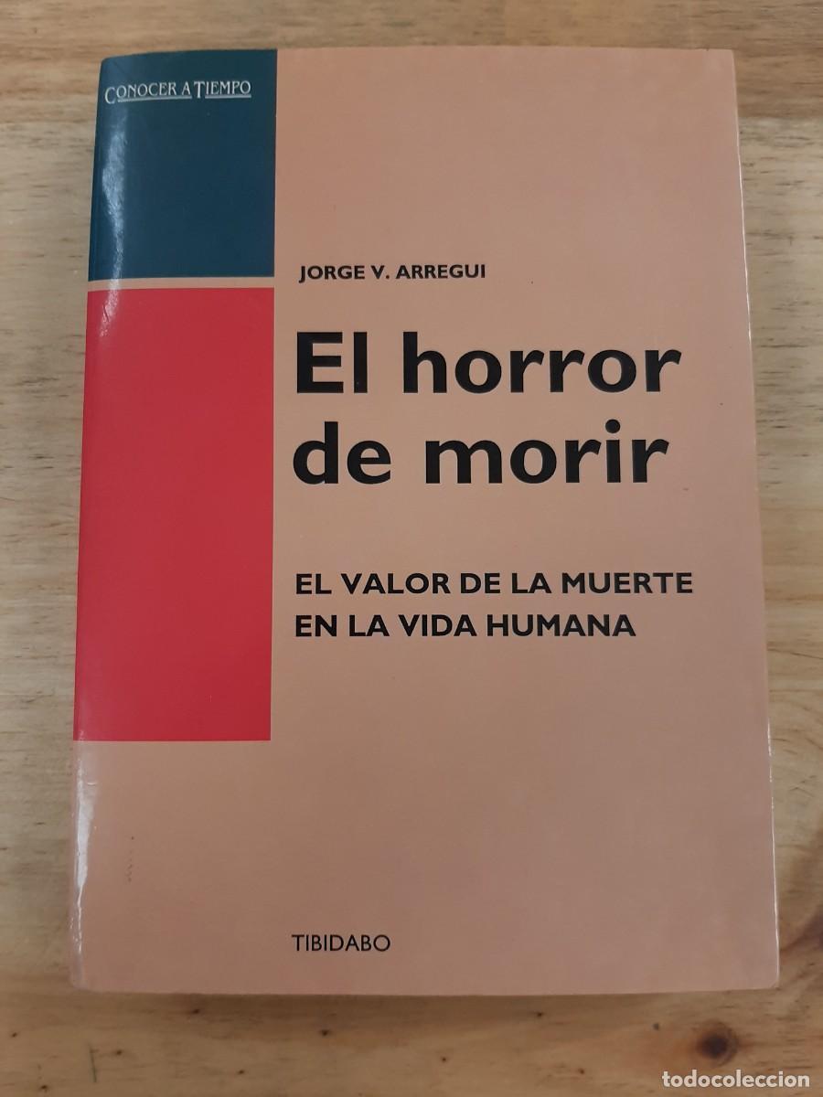 Libros de segunda mano: El horror de morir. El valor de la muerte en la vida humana - Jorge V. Arregui - Tibidabo Ediciones