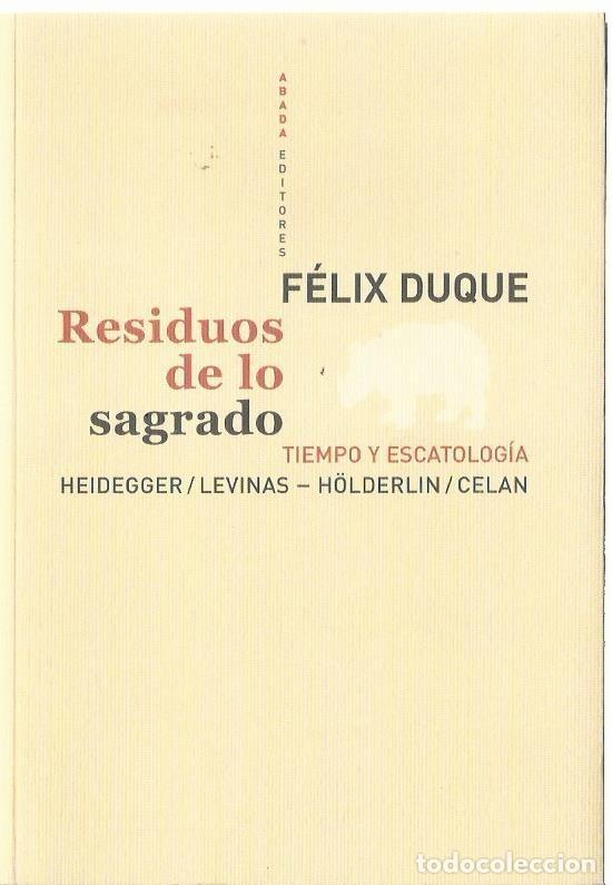 Libros de segunda mano: F&eacute;lix DUQUE : Residuos de lo sagrado (Tiempo y escatolog&iacute;a: Heidegger / Levinas &ndash; H&ouml;lderlin / Celan)