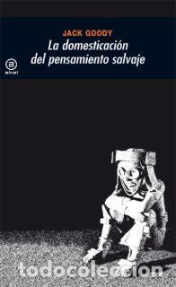 Libros de segunda mano: La domesticaci&oacute;n del pensamiento salvaje. - Goody, Jack.