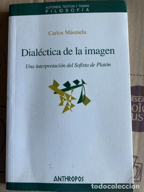 Libros de segunda mano: Dial&eacute;ctica de la imagen. Una interpretaci&oacute;n del sofista de Plat&oacute;n -Carlos M&aacute;smela-