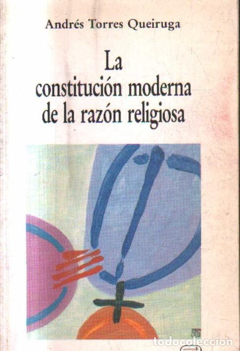 Libros de segunda mano: LA CONSTITUCION MODERNA DE LA RAZON RELIGIOSA. TORRES QUEIRUGA,ANDRES. A-FIL-1297.