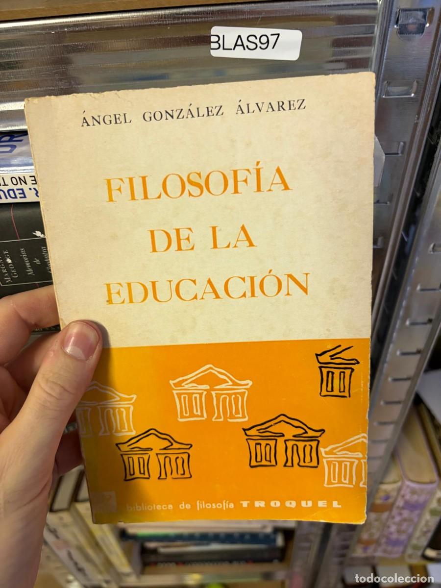 Libros de segunda mano: BLAS97 &mdash; Filosof&iacute;a de la educaci&oacute;n &mdash; &Aacute;ngel Gonz&aacute;lez &Aacute;lvarez &mdash; Troquel.