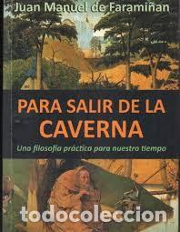Libros de segunda mano: Para salir de la caverna : una filosof&iacute;a pr&aacute;tica para nuestro tiempo. Juan Manuel de Farami&ntilde;an. 2016