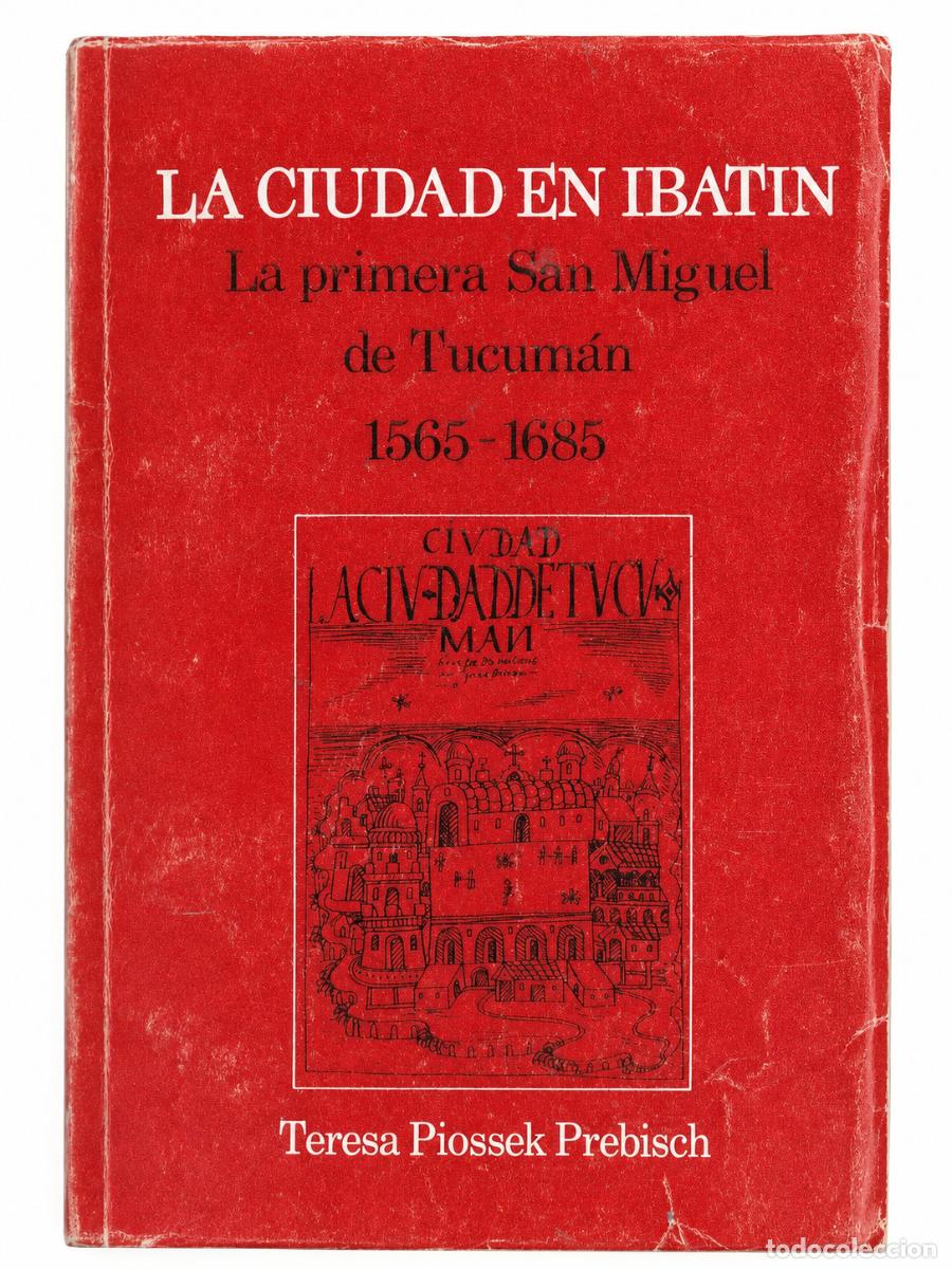 Libros de segunda mano: TERESA PIOSSEK PREBISCH &ndash; LA CIUDAD EN IBAT&Iacute;N. LA PRIMERA SAN MIGUEL DE TUCUM&Aacute;N 1565-1685 &ndash;LM