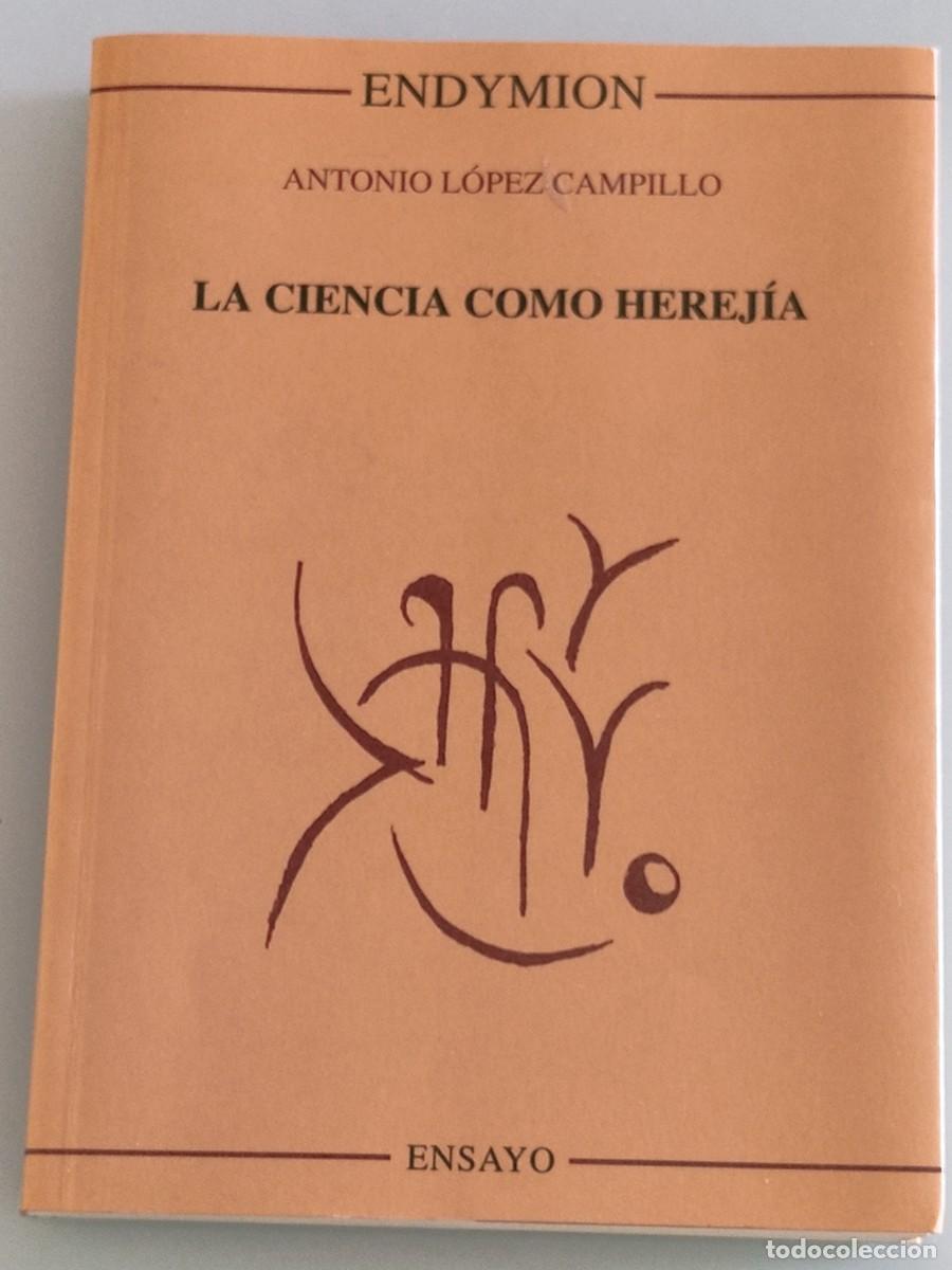 Libros de segunda mano: La ciencia como herej&iacute;a. Antonio L&oacute;pez Campillo. Ed. Endymion. 1998.