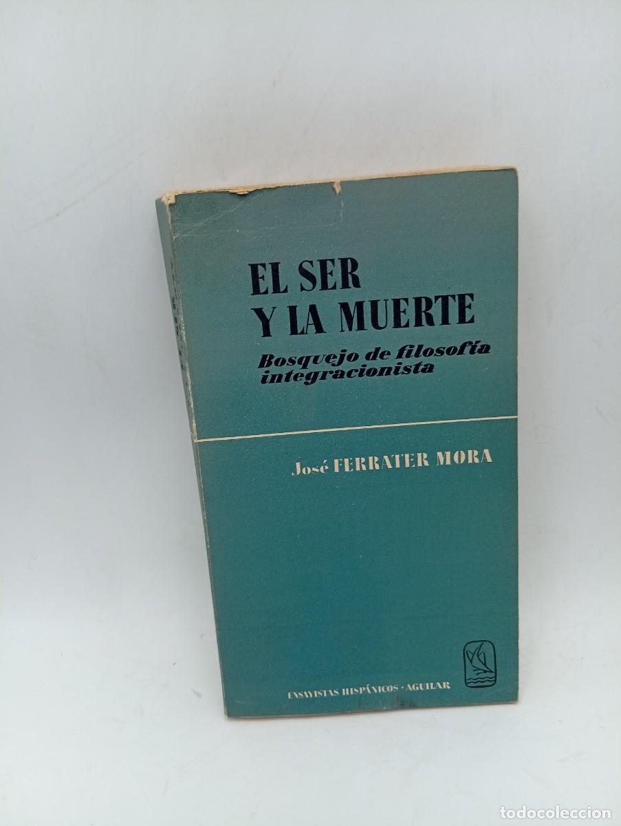 Libros de segunda mano: EL SER Y LA MUERTE. BOSQUEJO DE FILOSOFIA INTEGRACIONISTA. JOSE FERRATER MORA. 1962. PAGS : 291.