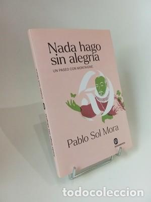 Libros de segunda mano: Pablo Sol Mora. Nada hago sin alegr&iacute;a: Un paseo con Montaigne