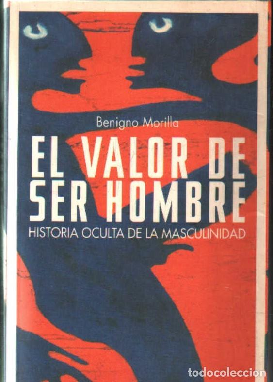 Libros de segunda mano: EL VALOR DE SER HOMBRE. HISTORIA OCULTA DE LA MASCULINIDAD. A-FIL-1315