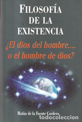 Libros de segunda mano: Filosof&iacute;a de la existencia &iquest;El dios del hombre... o el hombre de dios? - Mat&iacute;as de la Fuente Cordero