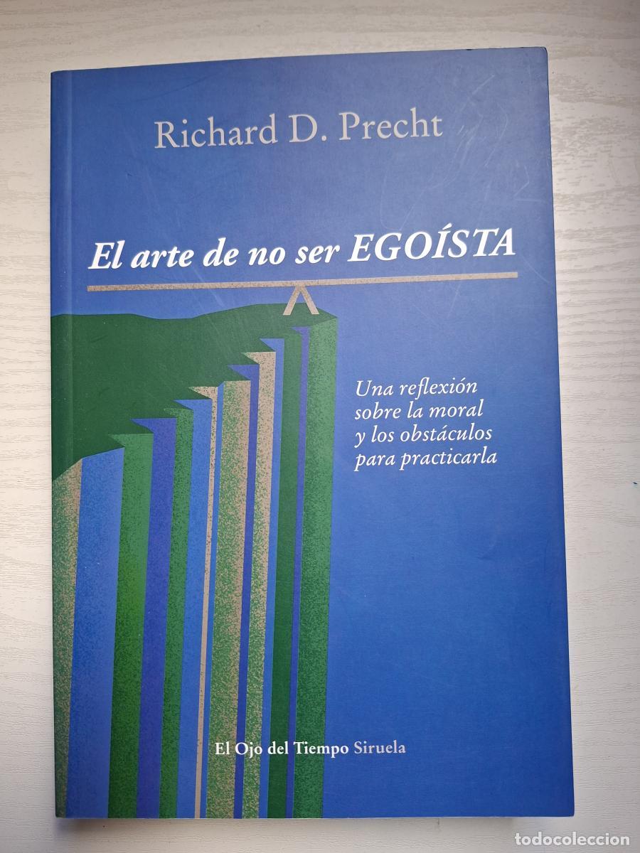 Second hand books: El arte de no ser ego&iacute;sta. Una reflexi&oacute;n sobre la moral y los obst&aacute;culos para practicarla - Precht,