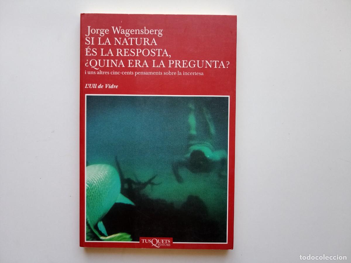 Libros de segunda mano: JORGE WAGENSBERG. SI LA NATURA &Eacute;S LA RESPOSTA, QUINA ERA LA PREGUNTA? TUSQUETS. 2003.