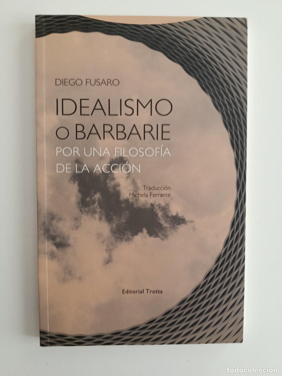 Libros de segunda mano: DIEGO FUSARO. IDEALISMO O BARBARIE. POR UNA FILOSOF&Iacute;A DE LA ACCI&Oacute;N. EDITORIAL TROTTA. 2018