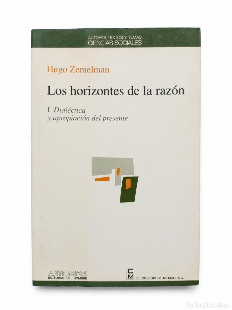 Libros de segunda mano: HUGO ZEMELMAN &ndash; LOS HORIZONTES DE LA RAZ&Oacute;N. I. DIAL&Eacute;CTICA Y APROPIACI&Oacute;N DEL PRESENTE &ndash; LM