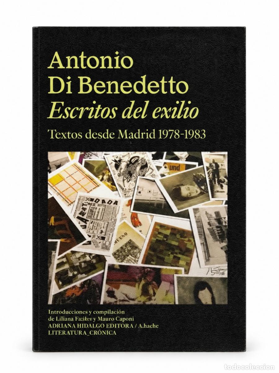 Libros de segunda mano: ANTONIO DI BENEDETTO &ndash; ESCRITOS DEL EXILIO. TEXTOS DESDE MADRID 1978-1983 &ndash; ADRIANA HIDALGO &ndash; LM