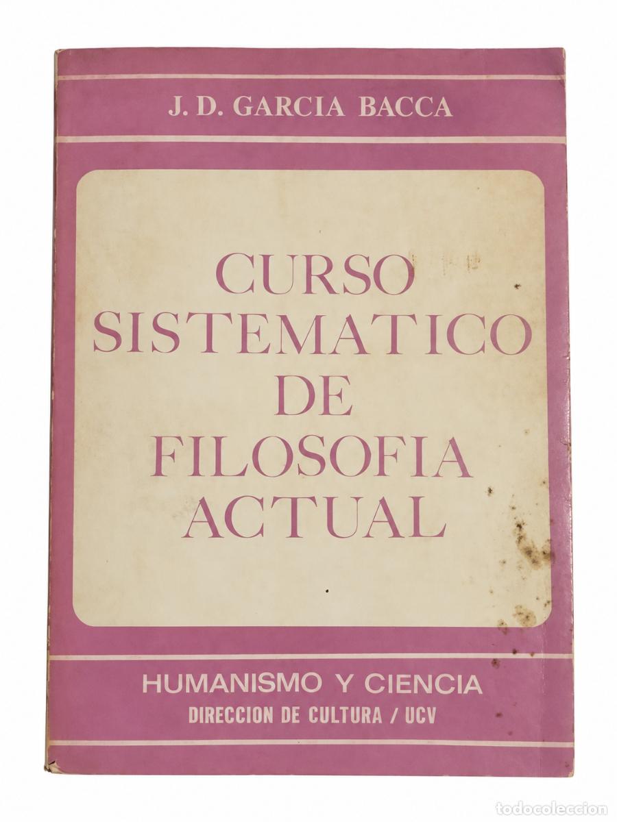 Libros de segunda mano: J. D. GARC&Iacute;A BACCA &ndash; CURSO SISTEM&Aacute;TICO DE FILOSOF&Iacute;A ACTUAL &ndash; UNIVERSIDAD CENTRAL DE VENEZUELA &ndash; LM
