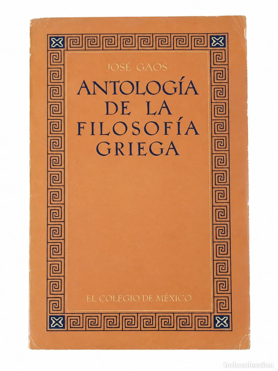Libros de segunda mano: JOS&Eacute; GAOS &ndash; ANTOLOG&Iacute;A DE LA FILOSOF&Iacute;A GRIEGA &ndash; EL COLEGIO DE M&Eacute;XICO &ndash; 1968 &ndash; LM