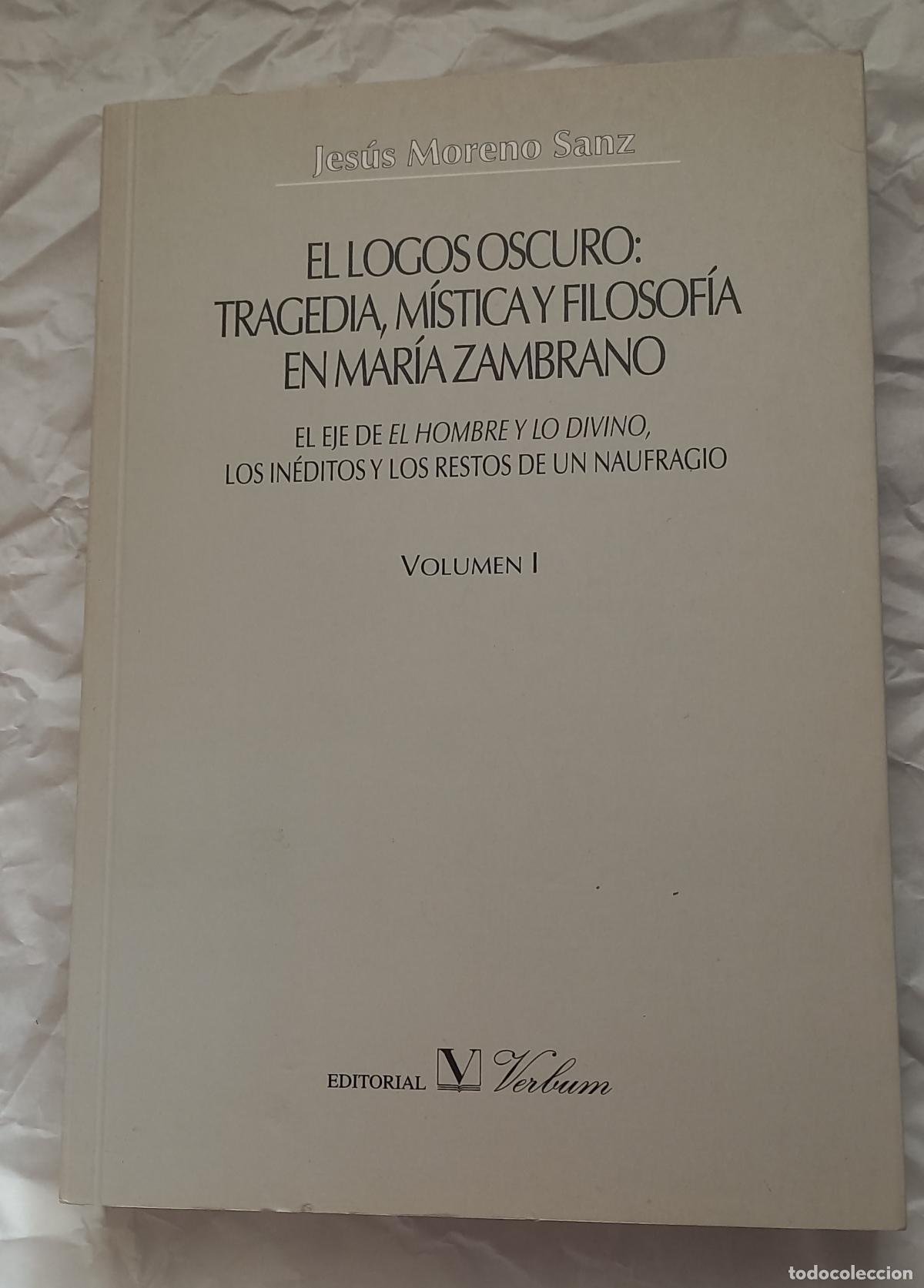 Libros de segunda mano: El logos oscuro: tragedia, m&iacute;stica y filosof&iacute;a en Mar&iacute;a Zambrano de Jes&uacute;s Moreno Sanz. Volumen I