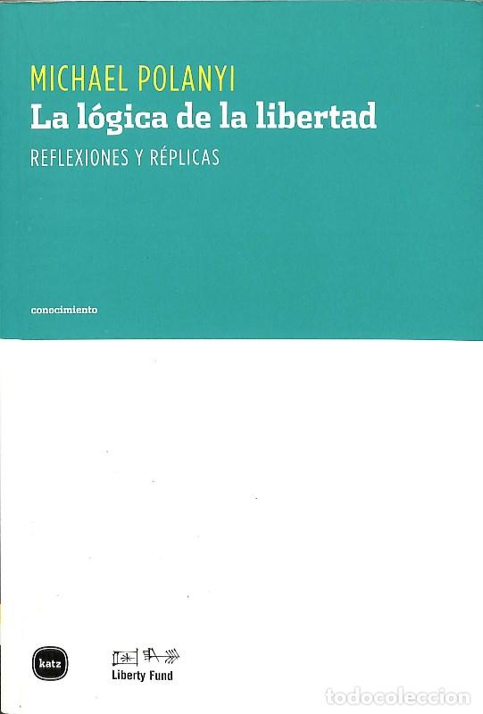 Libros de segunda mano: La L&oacute;gica de la Libertad: Reflexiones y R&eacute;plicas - Michael Polanyi - Katz Editores - Conocimiento