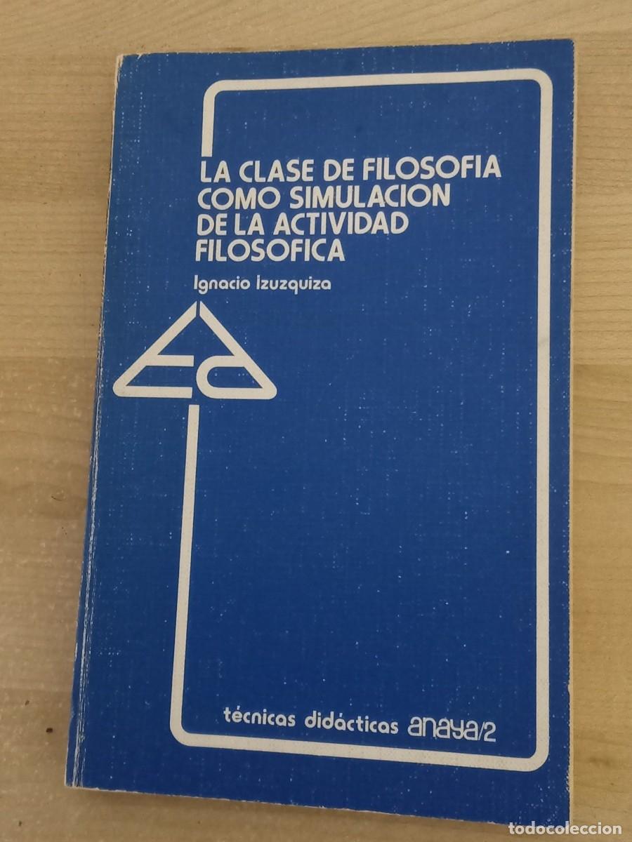 Libros de segunda mano: LA CLASE DE FILOSOFIA COMO SIMULACION DE LA ACTIVIDAD FILOSOFICA. Ignacio Izuzquiza