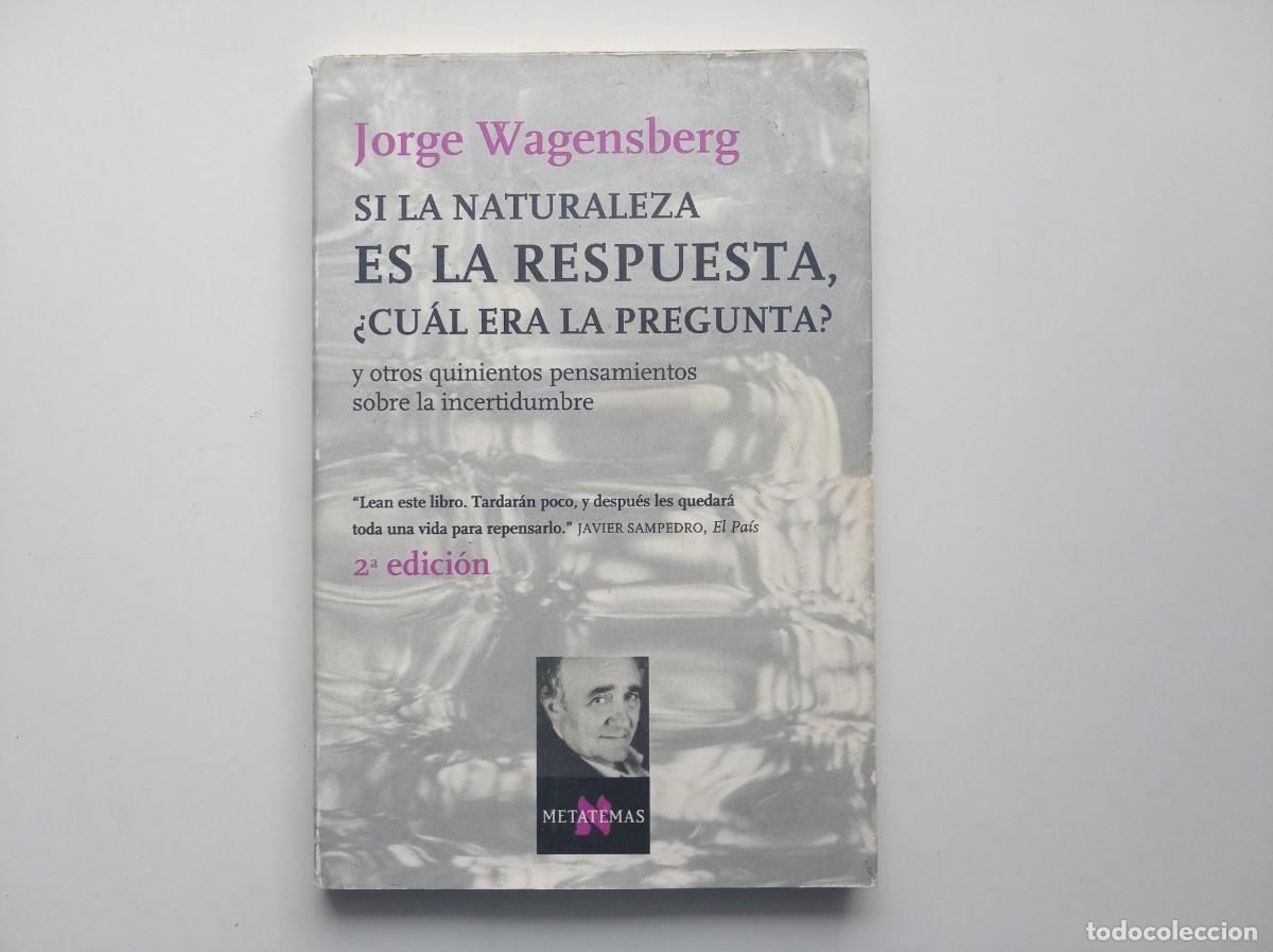 Libros de segunda mano: JORGE WAGENSBERG. SI LA NATURALEZA ES LA RESPUESTA, CUAL ERA LA PREGUNTA? 2003.