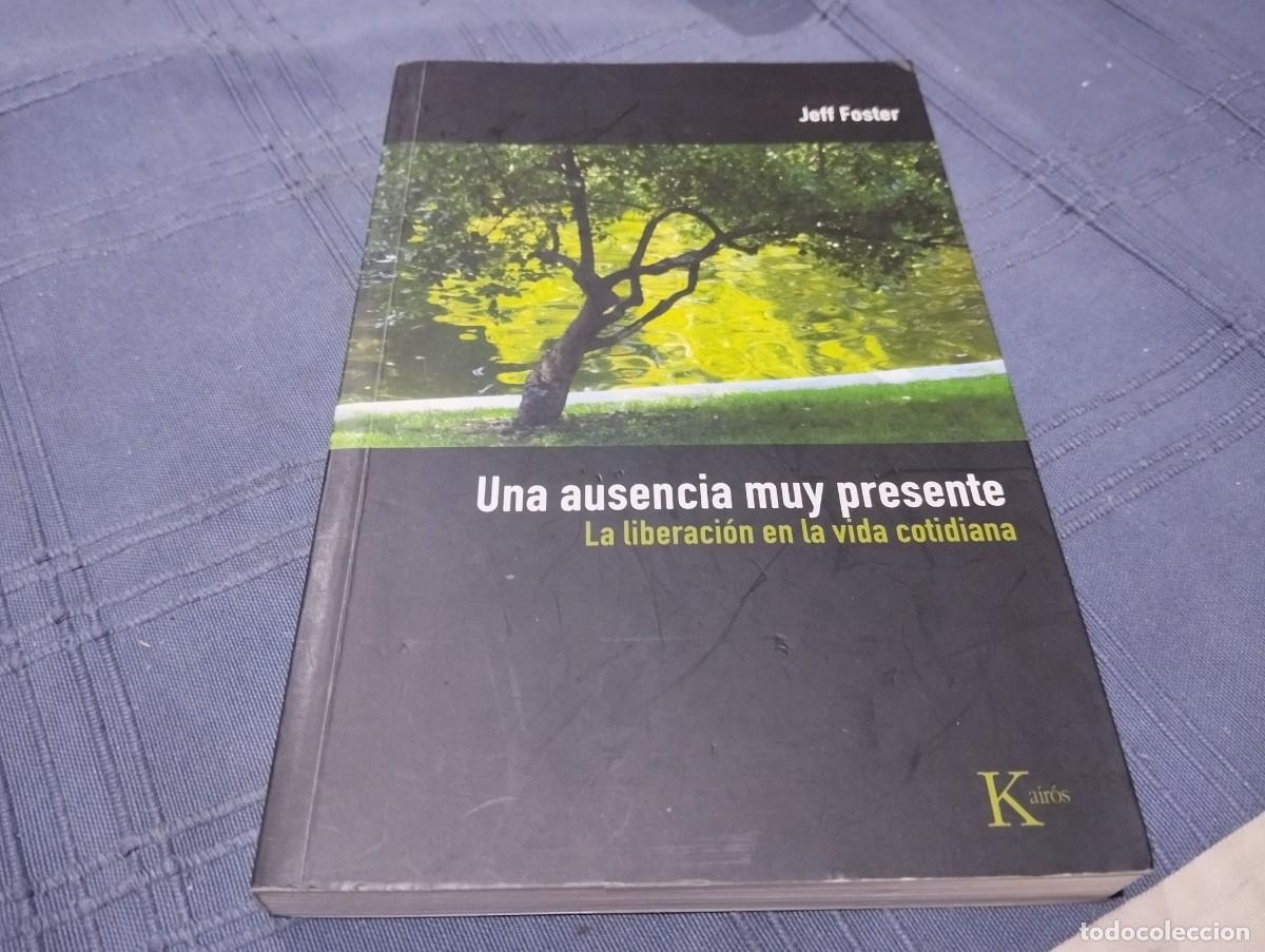 Libros de segunda mano: UNA AUSENCIA MUY PRESENTE / LA LIBERACI&Oacute;N EN LA VIDA COTIDIANA/ JEFF FOSTER / 1&ordf; ED. 2010