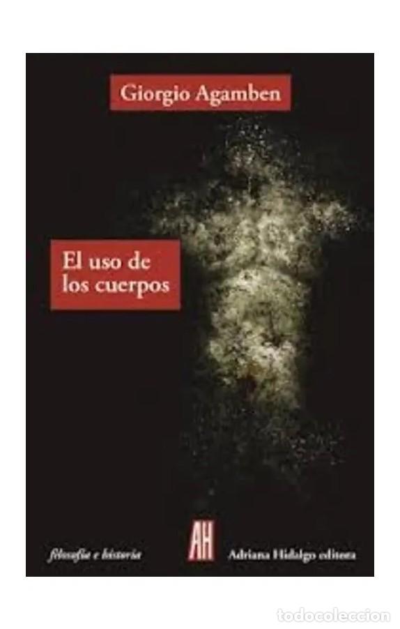 Livres d'occasion: Giorgio Agamben &ndash; El uso de los cuerpos &ndash; Adriana Hidalgo &ndash; Filosof&iacute;a e historia LM