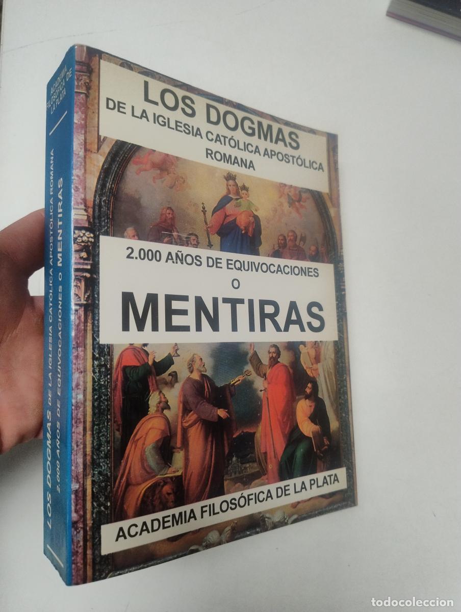 Libros de segunda mano: Los dogmas de la Iglesia Cat&oacute;lica Apost&oacute;lica Romana. 2000 a&ntilde;os de equivocaciones o mentiras - Academ