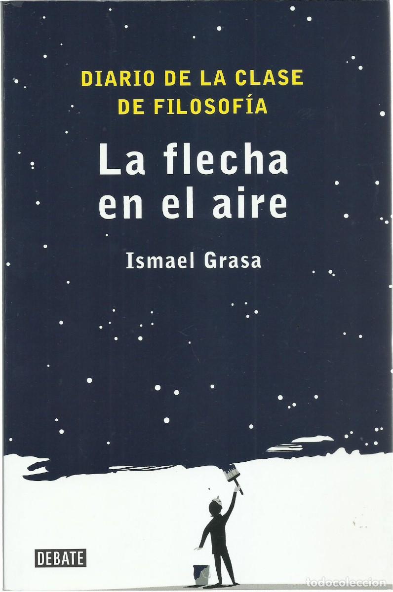 Libros de segunda mano: Ismael GRASA : La flecha en el aire (Cuaderno de la clase de filosof&iacute;a). Ed. Debate, 2011