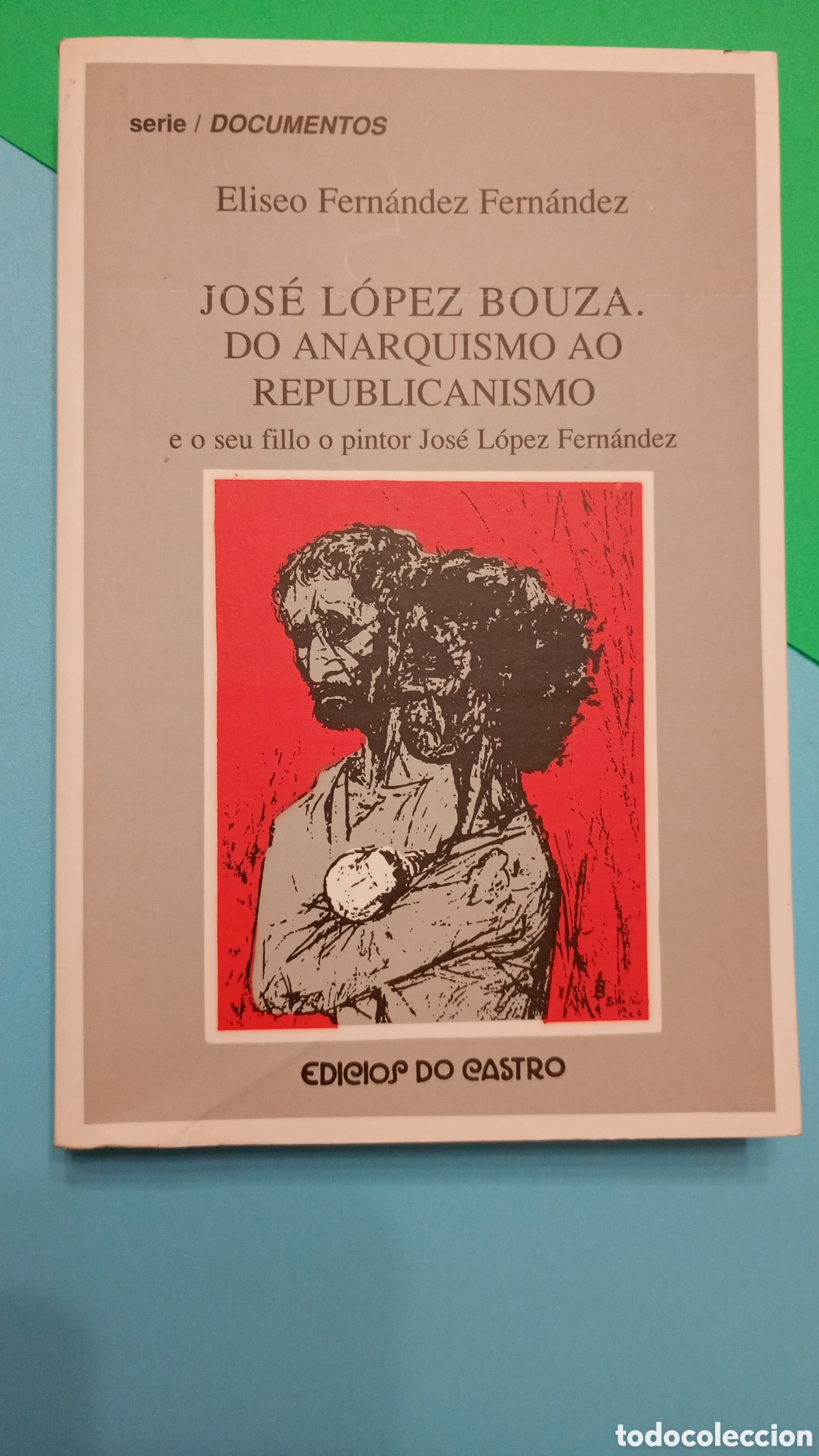 Libros de segunda mano: Jos&eacute; L&oacute;pez Bouza. Do anarquismo ao republicanismo e o seu fillo o pintor Jos&eacute; L&oacute;pez Fern&aacute;ndez
