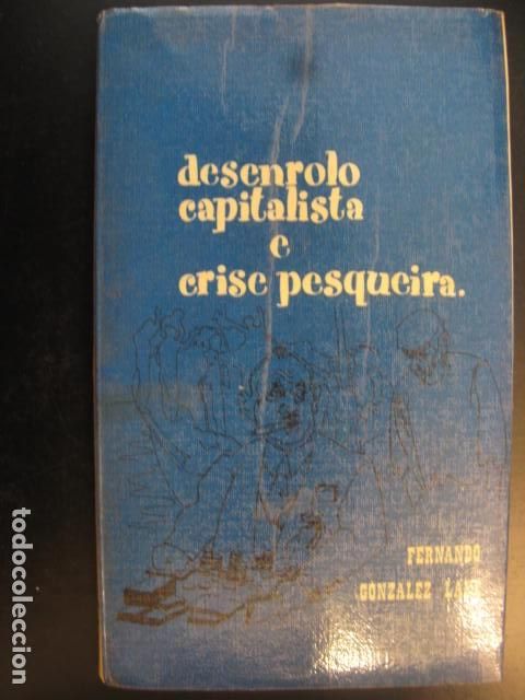 Libros de segunda mano: DESENROLO CAPITALISTA E CRISE PESQUEIRA - FERNANDO GONZALEZ LAXE