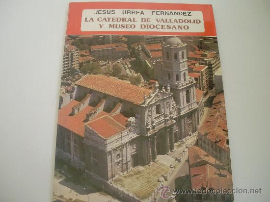 Libri di seconda mano: LA CATEDRAL DE VALLADOLID Y MUSEO DIOCESANO  - JESUS URREA FERNANDEZ