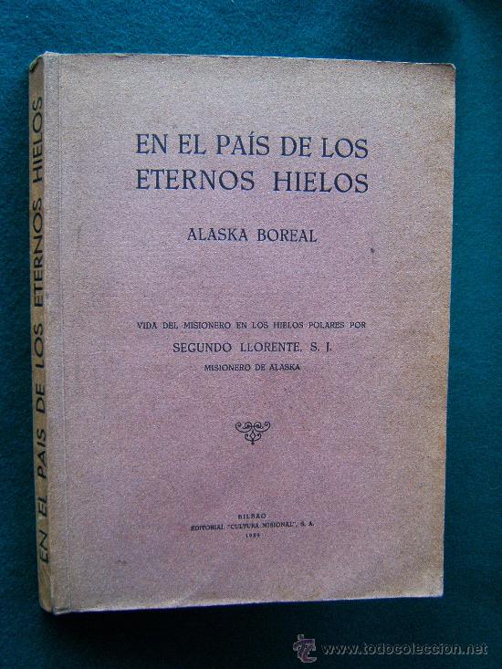 Libros de segunda mano: EN EL PAIS DE LOS ETERNOS HIELOS ALASKA BOREAL-VIDA DEL MISIONERO SEGUNDO LLORENTE-1939-1&ordf; EDICION.