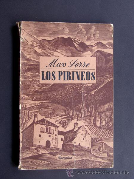 LOS PIRINEOS / MAX SORRE / ED.JUVENTUD 1949 - 1ª ED. / ILUSTRADO / MONTAÑISMO / (Libros de Segunda Mano - Geografía y Viajes)