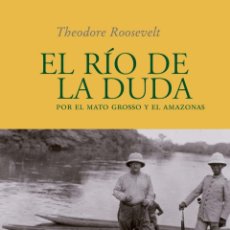 Libros de segunda mano: EL RIO DE LA DUDA . POR EL MATO GROSSO Y EL AMAZONAS. THEODORE ROOSEVELT.-NUEVO