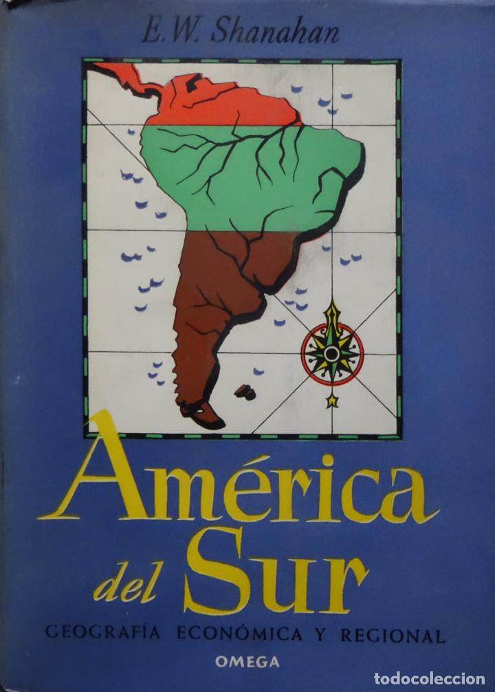 Libros de segunda mano: AM&Eacute;RICA DEL SUR. GEOGRAF&Iacute;A ECON&Oacute;MICA Y REGIONAL DE UN CAP&Iacute;TULO HIST&Oacute;RICO - E. W. SHANAHAN